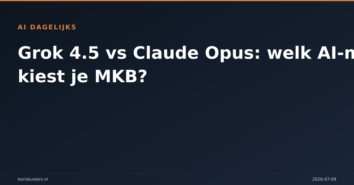 Grok 4.5 vs Claude Opus: welk AI-model kiest je MKB?