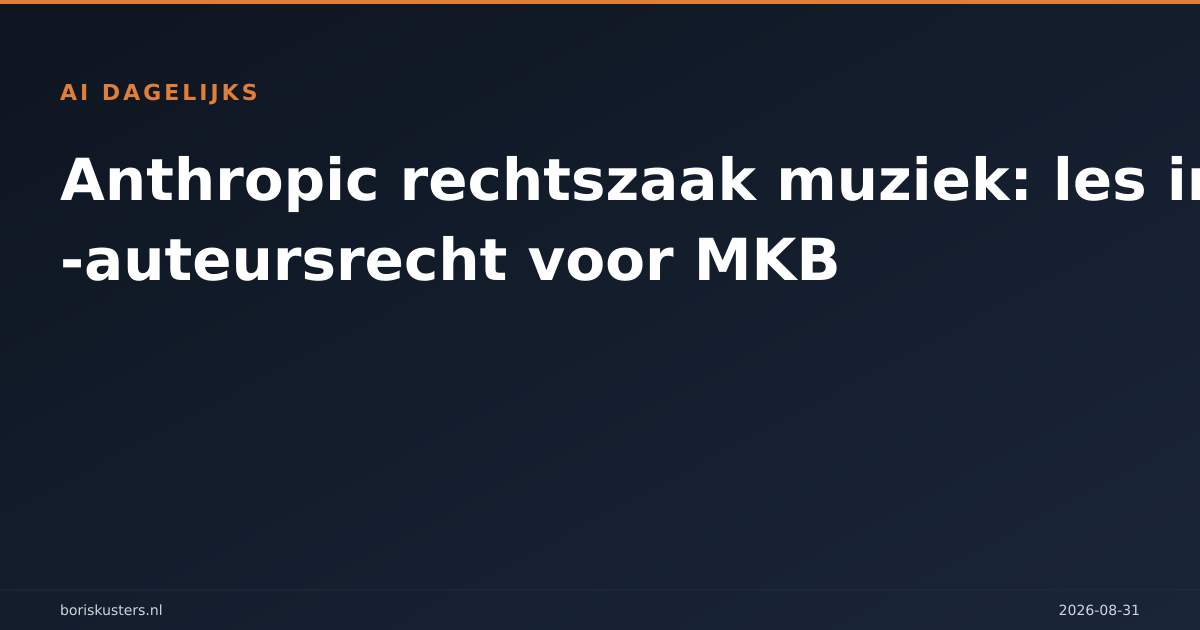Anthropic rechtszaak muziek: les in AI-auteursrecht voor MKB